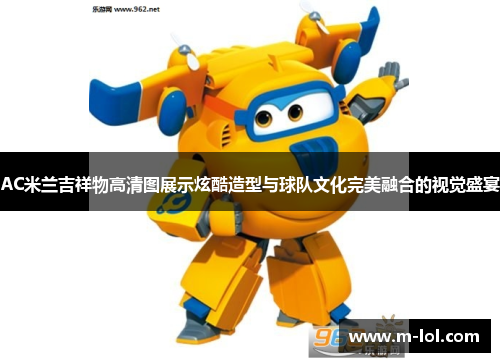 AC米兰吉祥物高清图展示炫酷造型与球队文化完美融合的视觉盛宴